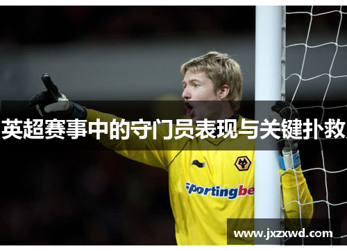 英超赛事中的守门员表现与关键扑救