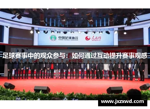 足球赛事中的观众参与：如何通过互动提升赛事观感